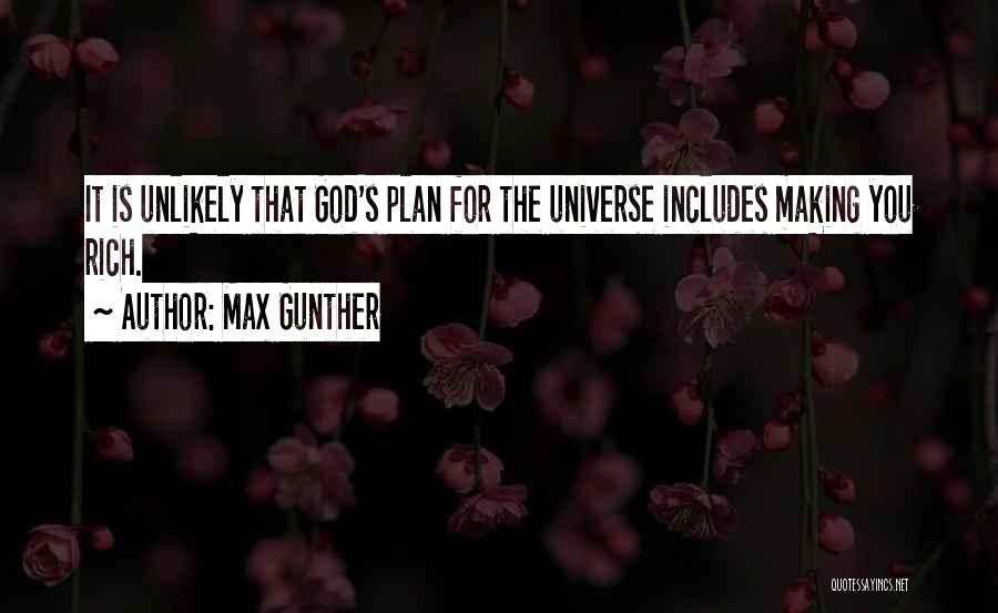 Max Gunther Quotes: It Is Unlikely That God's Plan For The Universe Includes Making You Rich.