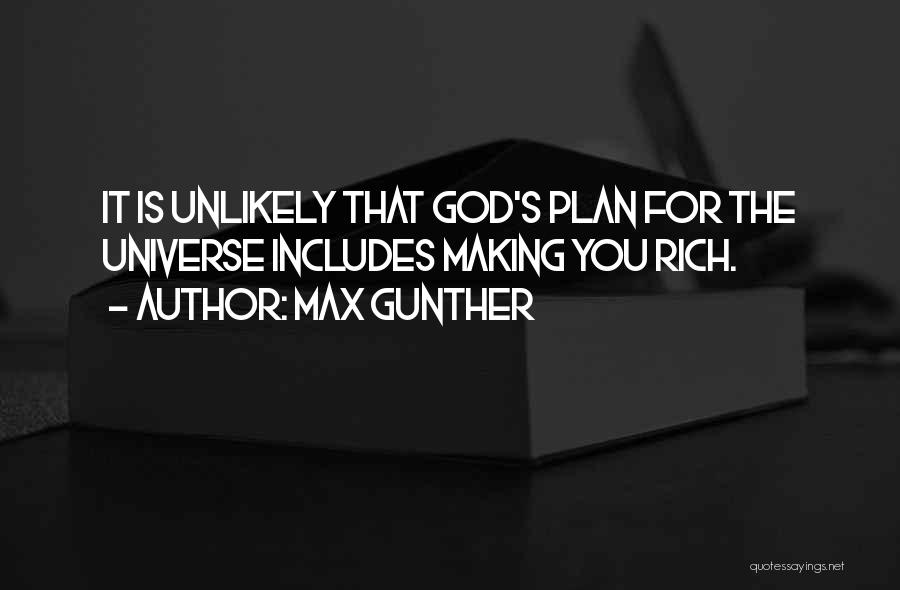 Max Gunther Quotes: It Is Unlikely That God's Plan For The Universe Includes Making You Rich.