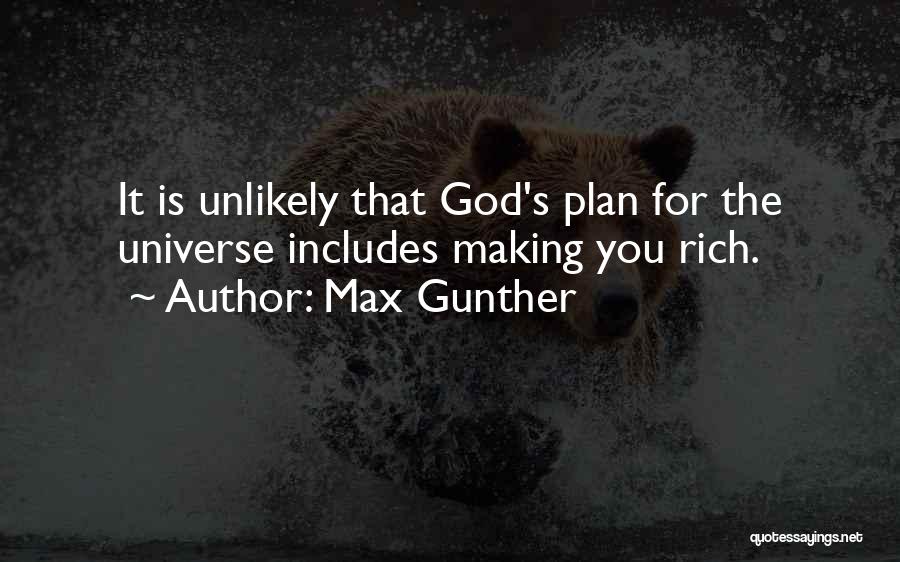 Max Gunther Quotes: It Is Unlikely That God's Plan For The Universe Includes Making You Rich.