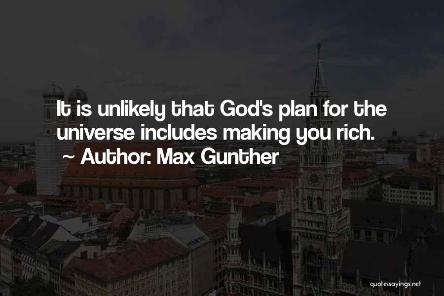 Max Gunther Quotes: It Is Unlikely That God's Plan For The Universe Includes Making You Rich.