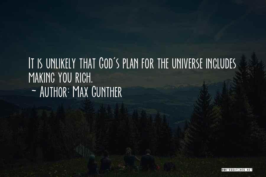 Max Gunther Quotes: It Is Unlikely That God's Plan For The Universe Includes Making You Rich.