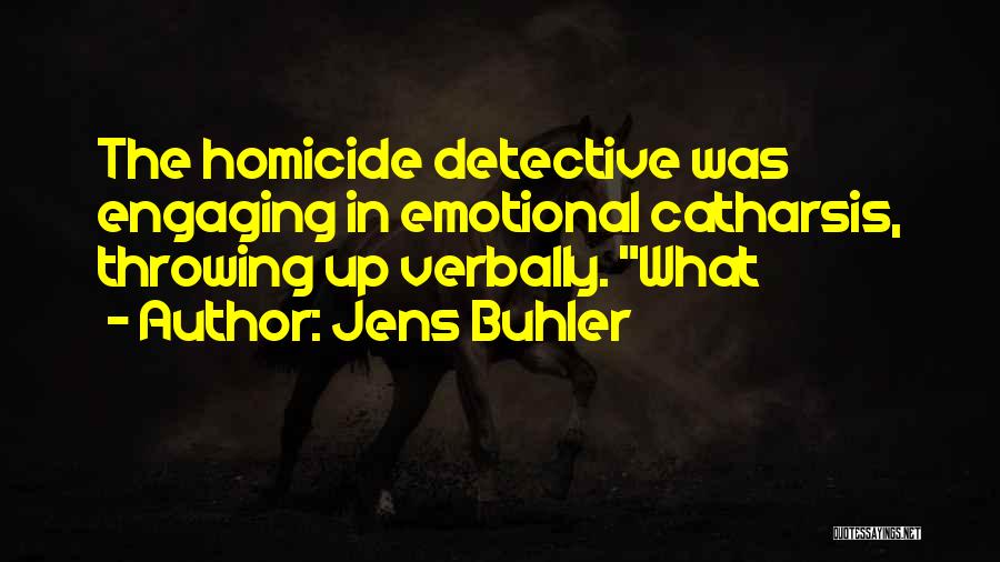 Jens Buhler Quotes: The Homicide Detective Was Engaging In Emotional Catharsis, Throwing Up Verbally. What