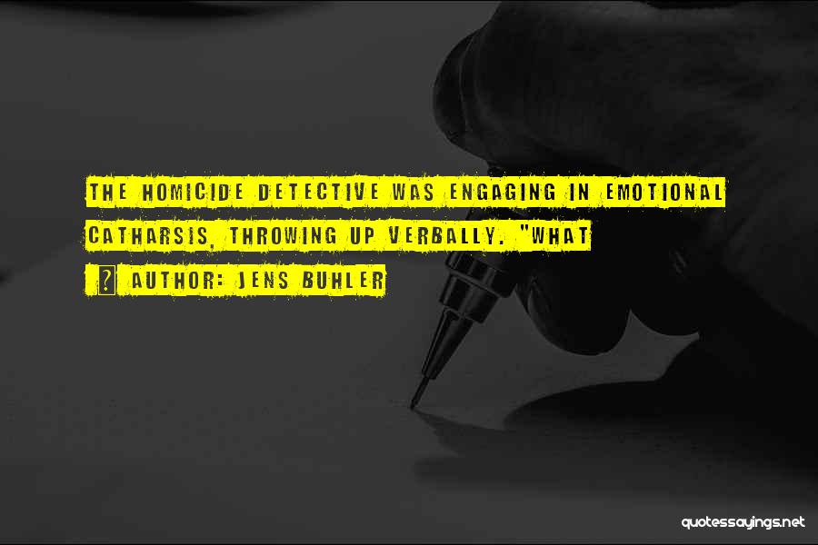 Jens Buhler Quotes: The Homicide Detective Was Engaging In Emotional Catharsis, Throwing Up Verbally. What