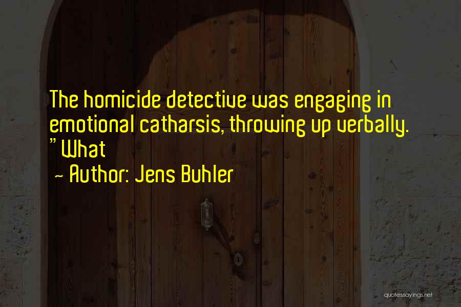 Jens Buhler Quotes: The Homicide Detective Was Engaging In Emotional Catharsis, Throwing Up Verbally. What