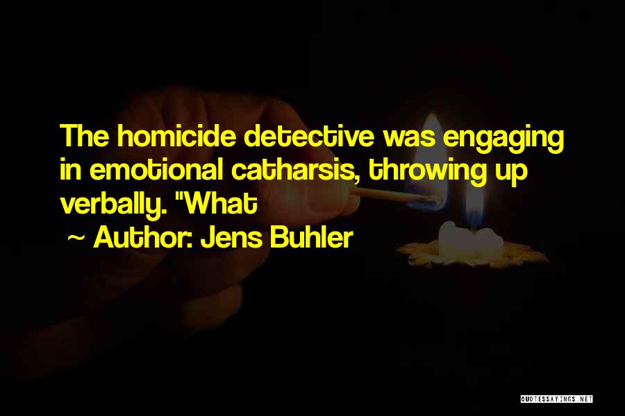 Jens Buhler Quotes: The Homicide Detective Was Engaging In Emotional Catharsis, Throwing Up Verbally. What