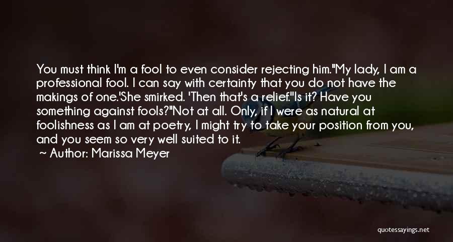 Marissa Meyer Quotes: You Must Think I'm A Fool To Even Consider Rejecting Him.''my Lady, I Am A Professional Fool. I Can Say