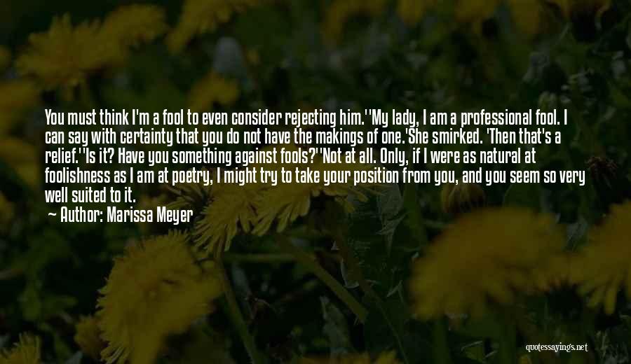 Marissa Meyer Quotes: You Must Think I'm A Fool To Even Consider Rejecting Him.''my Lady, I Am A Professional Fool. I Can Say