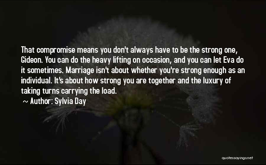 Sylvia Day Quotes: That Compromise Means You Don't Always Have To Be The Strong One, Gideon. You Can Do The Heavy Lifting On