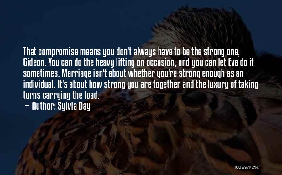Sylvia Day Quotes: That Compromise Means You Don't Always Have To Be The Strong One, Gideon. You Can Do The Heavy Lifting On