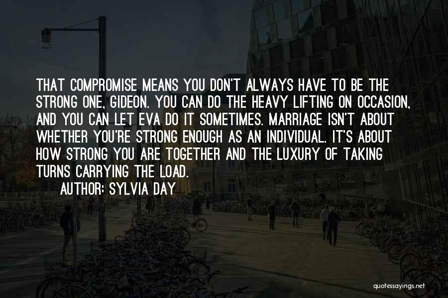 Sylvia Day Quotes: That Compromise Means You Don't Always Have To Be The Strong One, Gideon. You Can Do The Heavy Lifting On