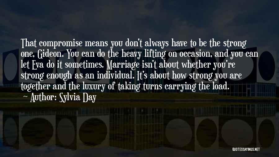 Sylvia Day Quotes: That Compromise Means You Don't Always Have To Be The Strong One, Gideon. You Can Do The Heavy Lifting On