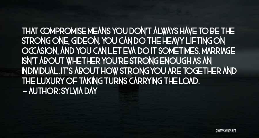 Sylvia Day Quotes: That Compromise Means You Don't Always Have To Be The Strong One, Gideon. You Can Do The Heavy Lifting On