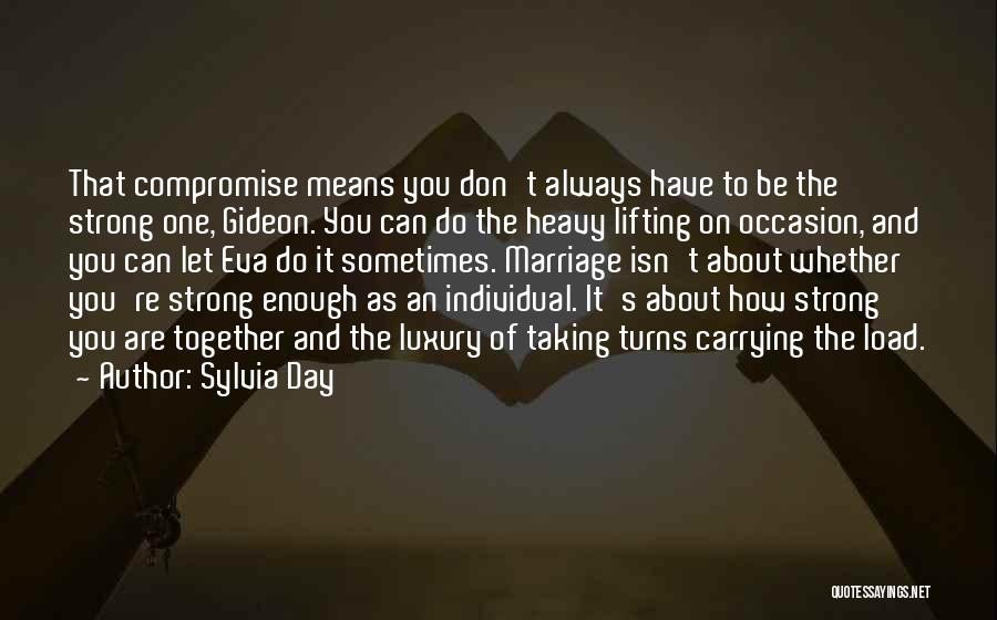 Sylvia Day Quotes: That Compromise Means You Don't Always Have To Be The Strong One, Gideon. You Can Do The Heavy Lifting On