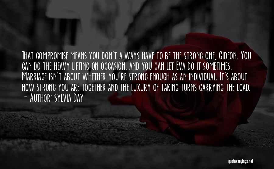 Sylvia Day Quotes: That Compromise Means You Don't Always Have To Be The Strong One, Gideon. You Can Do The Heavy Lifting On