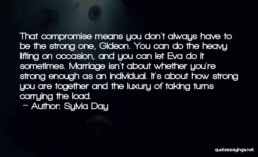 Sylvia Day Quotes: That Compromise Means You Don't Always Have To Be The Strong One, Gideon. You Can Do The Heavy Lifting On