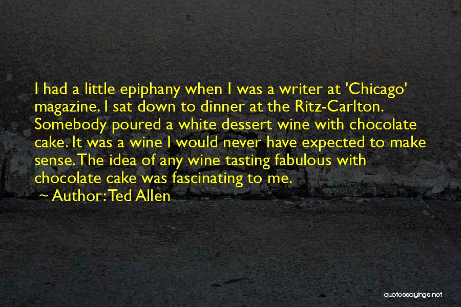 Ted Allen Quotes: I Had A Little Epiphany When I Was A Writer At 'chicago' Magazine. I Sat Down To Dinner At The