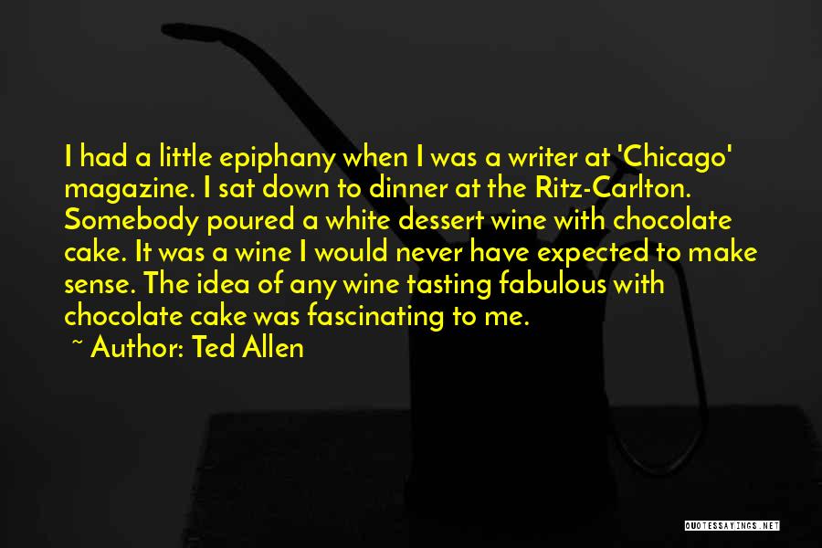 Ted Allen Quotes: I Had A Little Epiphany When I Was A Writer At 'chicago' Magazine. I Sat Down To Dinner At The