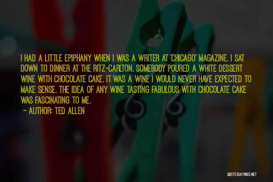 Ted Allen Quotes: I Had A Little Epiphany When I Was A Writer At 'chicago' Magazine. I Sat Down To Dinner At The