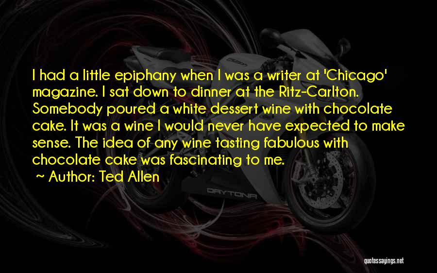 Ted Allen Quotes: I Had A Little Epiphany When I Was A Writer At 'chicago' Magazine. I Sat Down To Dinner At The