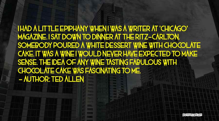 Ted Allen Quotes: I Had A Little Epiphany When I Was A Writer At 'chicago' Magazine. I Sat Down To Dinner At The