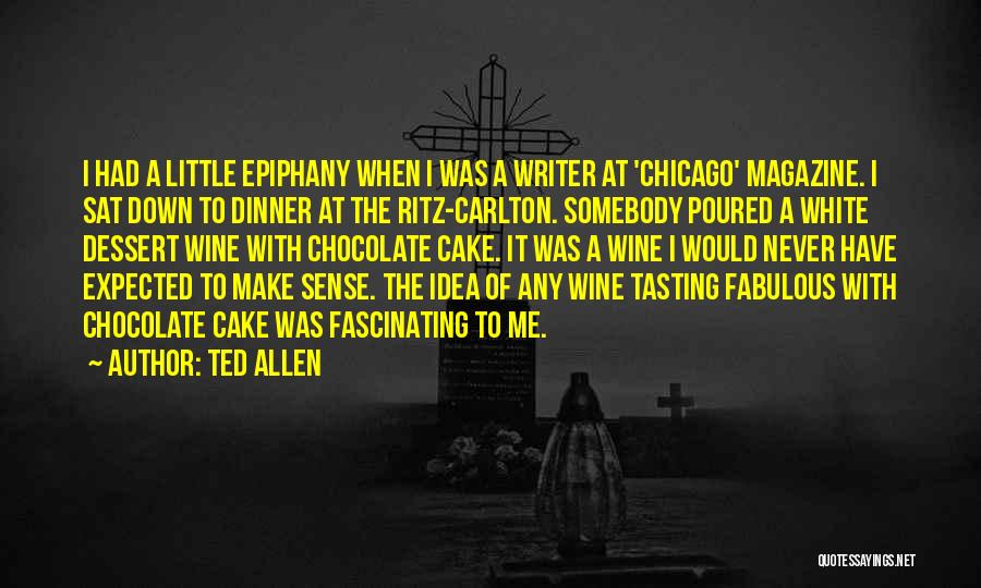 Ted Allen Quotes: I Had A Little Epiphany When I Was A Writer At 'chicago' Magazine. I Sat Down To Dinner At The