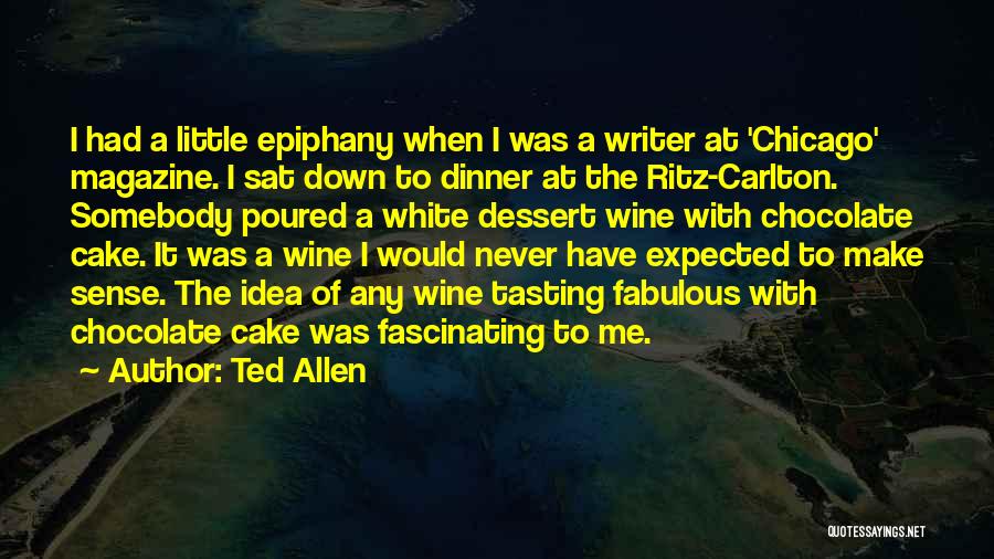 Ted Allen Quotes: I Had A Little Epiphany When I Was A Writer At 'chicago' Magazine. I Sat Down To Dinner At The