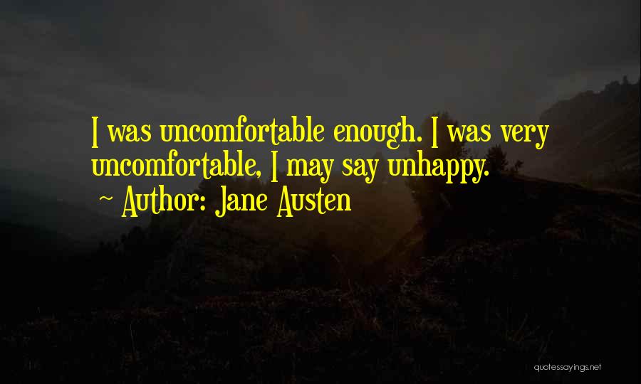 Jane Austen Quotes: I Was Uncomfortable Enough. I Was Very Uncomfortable, I May Say Unhappy.