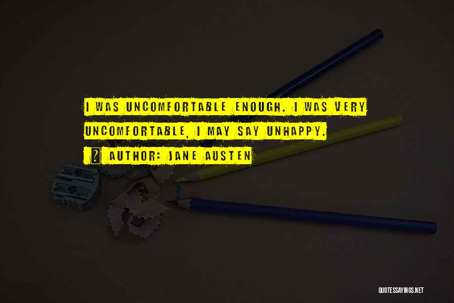 Jane Austen Quotes: I Was Uncomfortable Enough. I Was Very Uncomfortable, I May Say Unhappy.