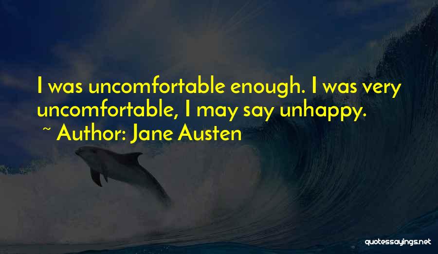 Jane Austen Quotes: I Was Uncomfortable Enough. I Was Very Uncomfortable, I May Say Unhappy.