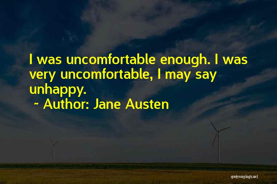 Jane Austen Quotes: I Was Uncomfortable Enough. I Was Very Uncomfortable, I May Say Unhappy.