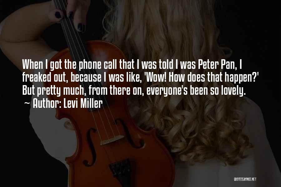 Levi Miller Quotes: When I Got The Phone Call That I Was Told I Was Peter Pan, I Freaked Out, Because I Was