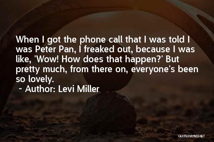 Levi Miller Quotes: When I Got The Phone Call That I Was Told I Was Peter Pan, I Freaked Out, Because I Was