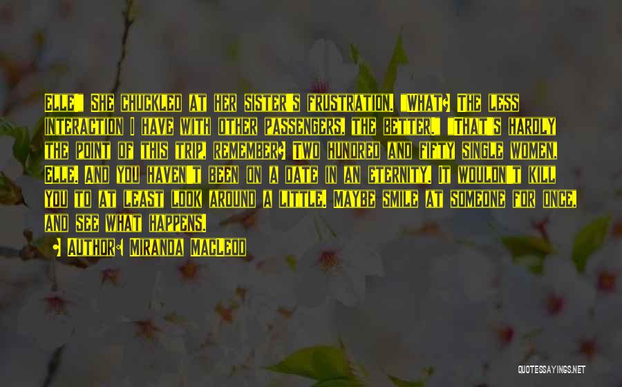 Miranda MacLeod Quotes: Elle! She Chuckled At Her Sister's Frustration. What? The Less Interaction I Have With Other Passengers, The Better. That's Hardly