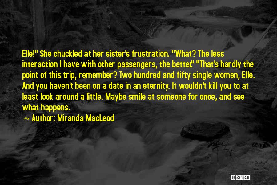 Miranda MacLeod Quotes: Elle! She Chuckled At Her Sister's Frustration. What? The Less Interaction I Have With Other Passengers, The Better. That's Hardly