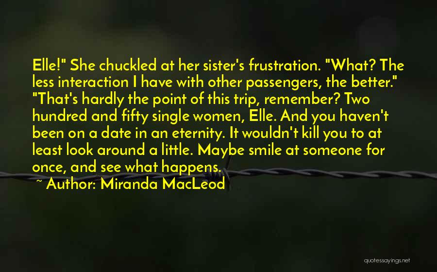 Miranda MacLeod Quotes: Elle! She Chuckled At Her Sister's Frustration. What? The Less Interaction I Have With Other Passengers, The Better. That's Hardly