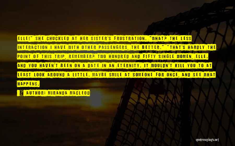 Miranda MacLeod Quotes: Elle! She Chuckled At Her Sister's Frustration. What? The Less Interaction I Have With Other Passengers, The Better. That's Hardly