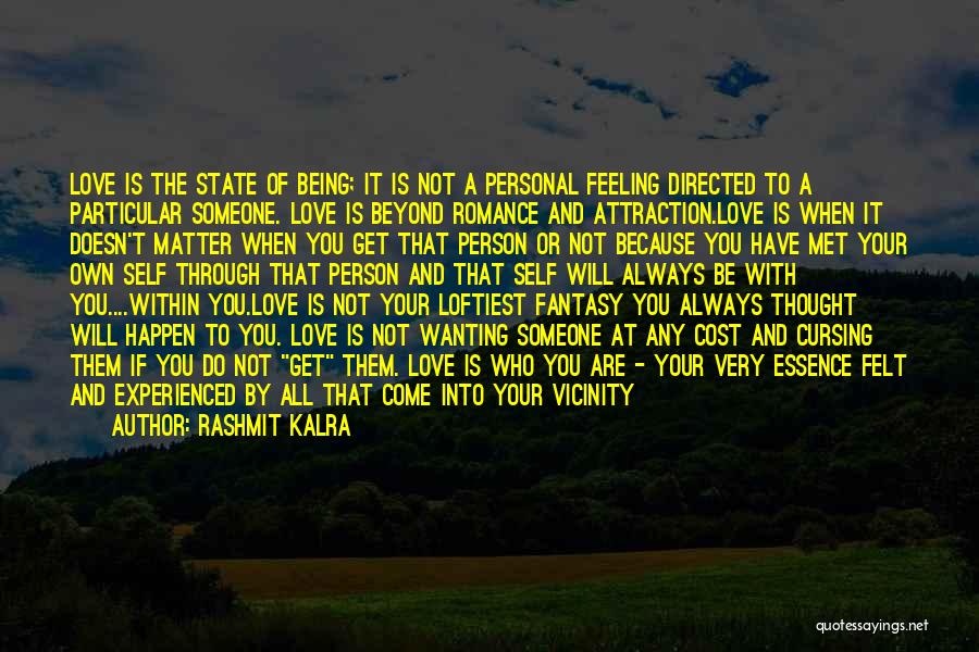 Rashmit Kalra Quotes: Love Is The State Of Being; It Is Not A Personal Feeling Directed To A Particular Someone. Love Is Beyond