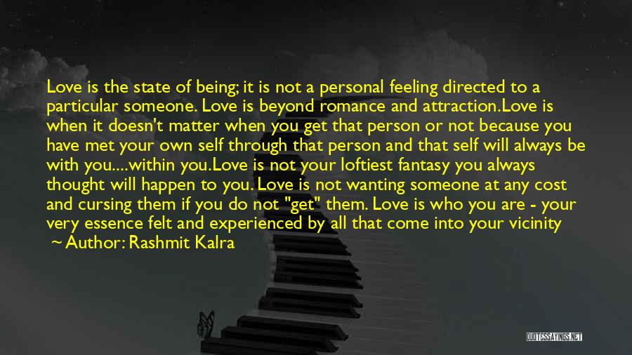 Rashmit Kalra Quotes: Love Is The State Of Being; It Is Not A Personal Feeling Directed To A Particular Someone. Love Is Beyond