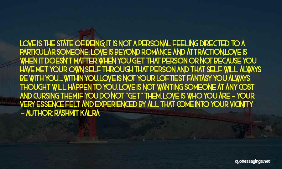 Rashmit Kalra Quotes: Love Is The State Of Being; It Is Not A Personal Feeling Directed To A Particular Someone. Love Is Beyond