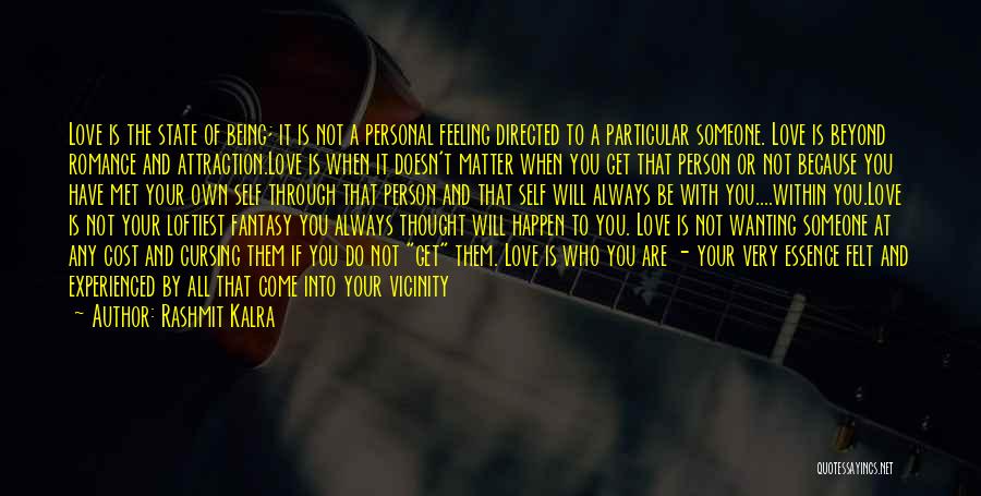 Rashmit Kalra Quotes: Love Is The State Of Being; It Is Not A Personal Feeling Directed To A Particular Someone. Love Is Beyond