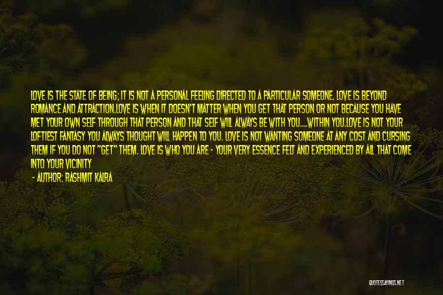 Rashmit Kalra Quotes: Love Is The State Of Being; It Is Not A Personal Feeling Directed To A Particular Someone. Love Is Beyond