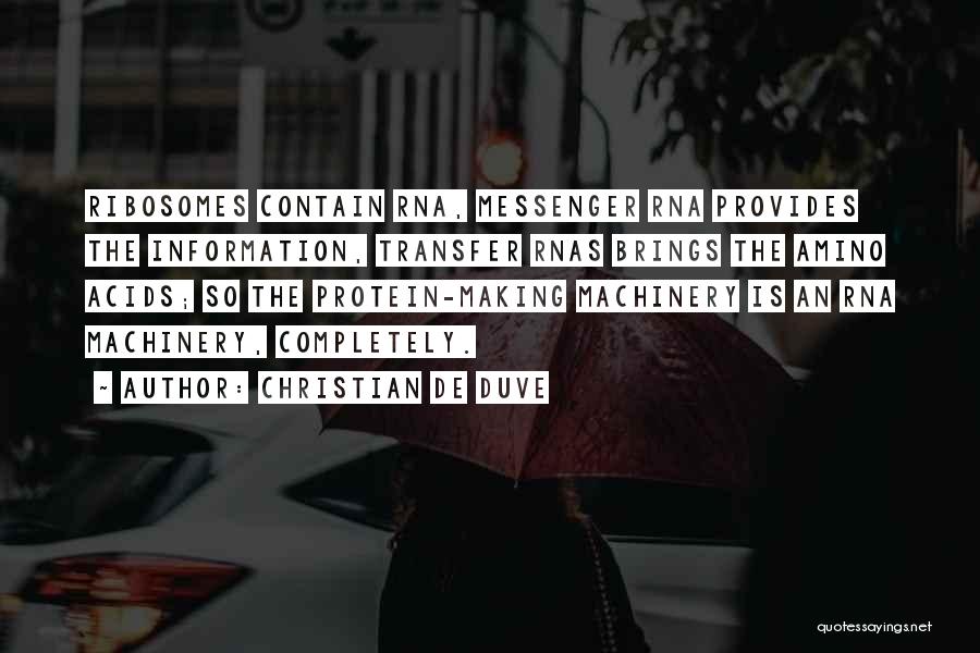 Christian De Duve Quotes: Ribosomes Contain Rna, Messenger Rna Provides The Information, Transfer Rnas Brings The Amino Acids; So The Protein-making Machinery Is An