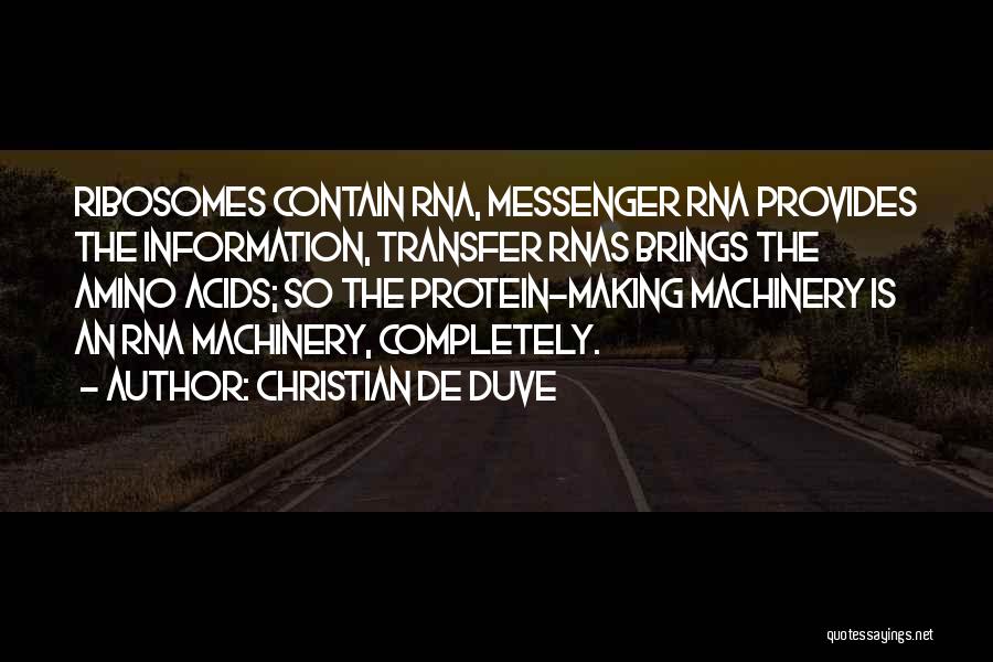 Christian De Duve Quotes: Ribosomes Contain Rna, Messenger Rna Provides The Information, Transfer Rnas Brings The Amino Acids; So The Protein-making Machinery Is An