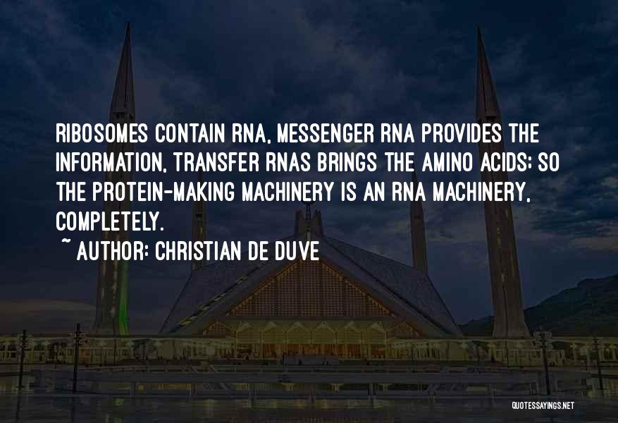 Christian De Duve Quotes: Ribosomes Contain Rna, Messenger Rna Provides The Information, Transfer Rnas Brings The Amino Acids; So The Protein-making Machinery Is An