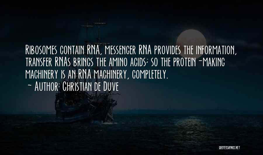 Christian De Duve Quotes: Ribosomes Contain Rna, Messenger Rna Provides The Information, Transfer Rnas Brings The Amino Acids; So The Protein-making Machinery Is An