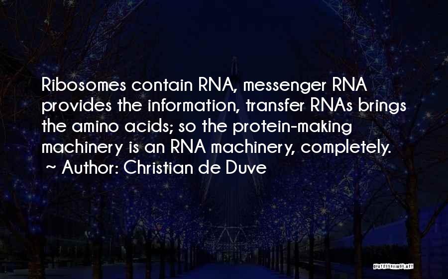Christian De Duve Quotes: Ribosomes Contain Rna, Messenger Rna Provides The Information, Transfer Rnas Brings The Amino Acids; So The Protein-making Machinery Is An