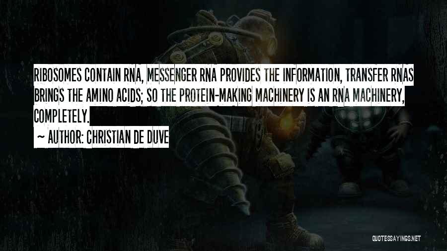 Christian De Duve Quotes: Ribosomes Contain Rna, Messenger Rna Provides The Information, Transfer Rnas Brings The Amino Acids; So The Protein-making Machinery Is An