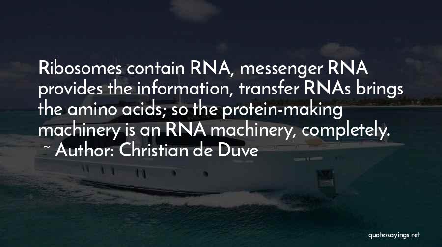 Christian De Duve Quotes: Ribosomes Contain Rna, Messenger Rna Provides The Information, Transfer Rnas Brings The Amino Acids; So The Protein-making Machinery Is An