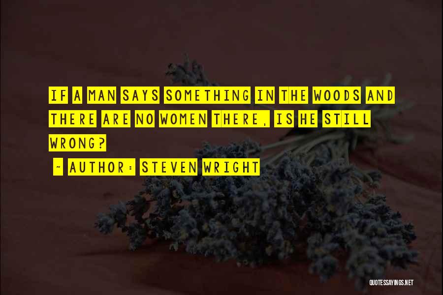 Steven Wright Quotes: If A Man Says Something In The Woods And There Are No Women There, Is He Still Wrong?