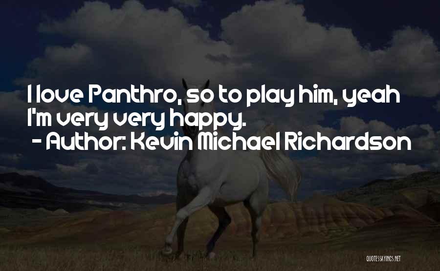 Kevin Michael Richardson Quotes: I Love Panthro, So To Play Him, Yeah I'm Very Very Happy.